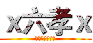 ｘ六孝ｘ (史上最屌的班級)