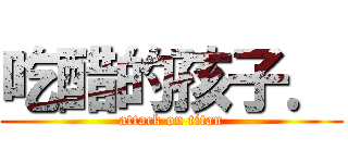 吃醋的孩子． (attack on titan)