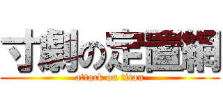 寸劇の定置網 (attack on titan)