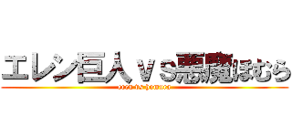 エレン巨人ｖｓ悪魔ほむら (eren vs homura)