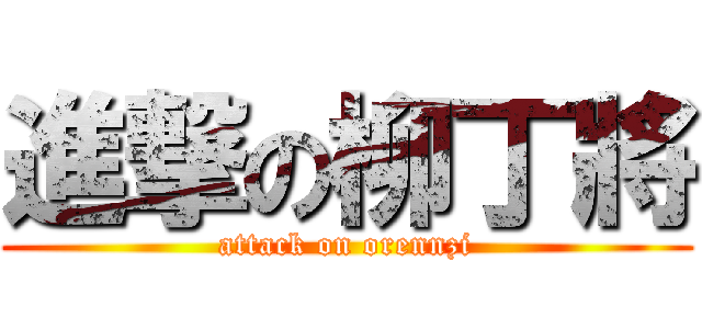 進撃の柳丁將 (attack on orennzi)