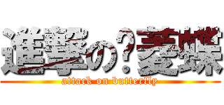 進撃の红菱蝶 (attack on butterfly)