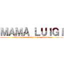 ＭＡＭＡ ＬＵＩＧｉ (That's Mama Luigi to you, Mario!)