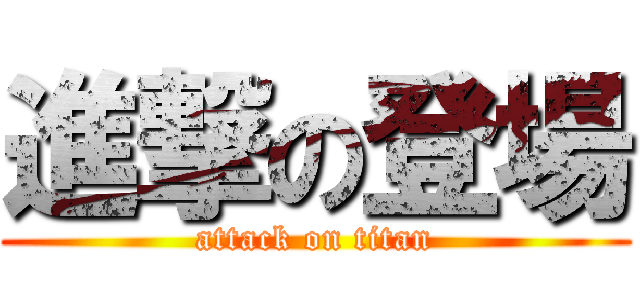 進撃の登場 (attack on titan)