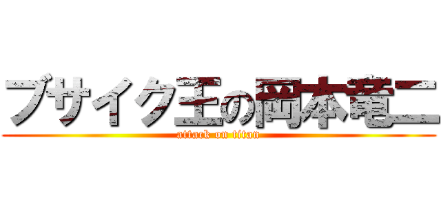 ブサイク王の岡本竜二 (attack on titan)