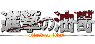 進撃の油哥 (attack on titan)