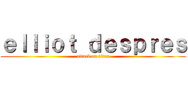 ｅｌｌｉｏｔ ｄｅｓｐｒｅｓ (attack on titan)