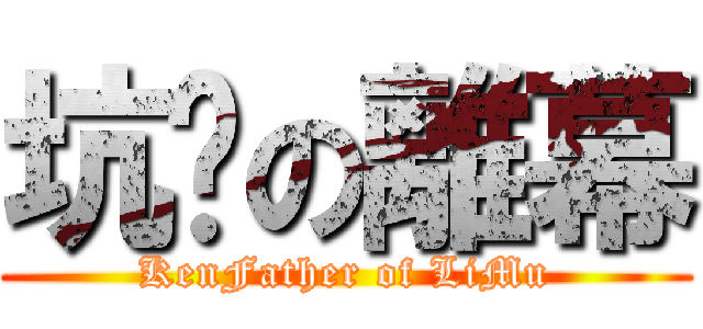 坑爸の離幕 (KenFather of LiMu)