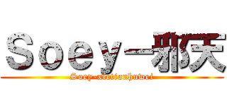 Ｓｏｅｙ－邪天 (Soey-xietianhuwei)
