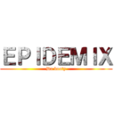 ＥＰＩＤＥＭＩＸ (Da booty)