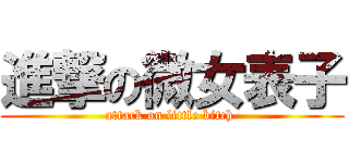 進撃の微女表子 (attack on little bitch )