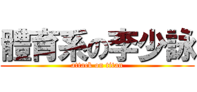 體育系の李少詠 (attack on titan)