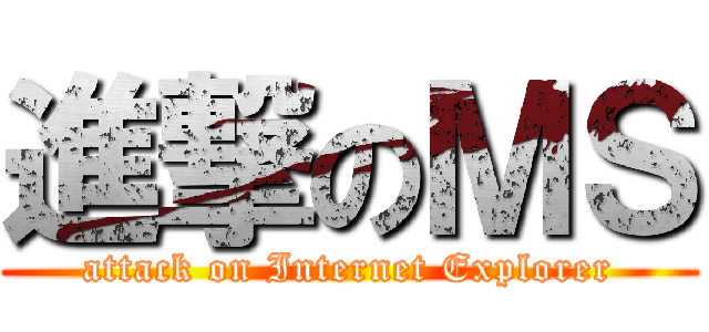 進撃のＭＳ (attack on Internet Explorer)