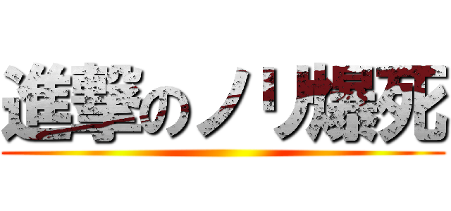 進撃のノリ爆死 ()