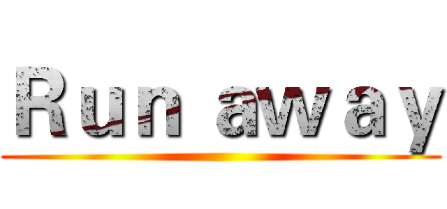 Ｒｕｎ ａｗａｙ ()