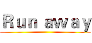 Ｒｕｎ ａｗａｙ ()