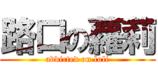 路口の蘿莉 (addicted on loli)