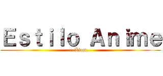 Ｅｓｔｉｌｏ Ａｎｉｍｅ (...Liam...)