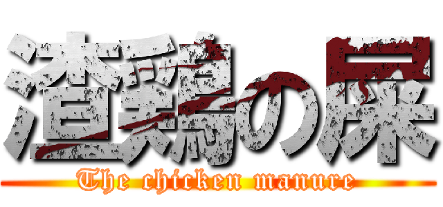 渣鶏の屎 (The chicken manure)