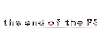ｔｈｅ ｅｎｄ ｏｆ ｔｈｅ ＰＳ ｃｌｕｂ (atta)