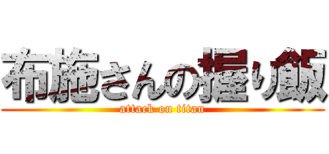 布施さんの握り飯 (attack on titan)