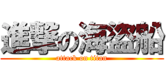 進撃の海盜船 (attack on titan)