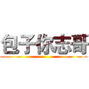 包子你志哥 ()