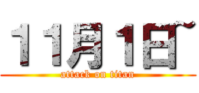 １１月１日~ (attack on titan)