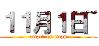 １１月１日~ (attack on titan)