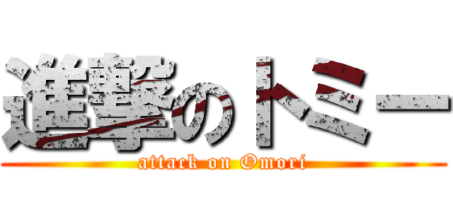 進撃のトミー (attack on Omori)