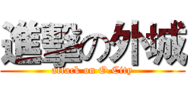 進擊の外城 (attack on O.City)