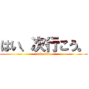 はい、次行こう。 (take two)