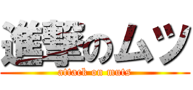 進撃のムツ (attack on muts)