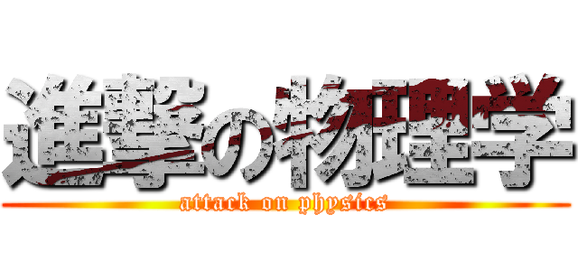 進撃の物理学 (attack on physics)