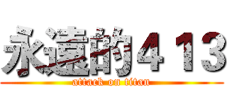 永遠的４１３ (attack on titan)