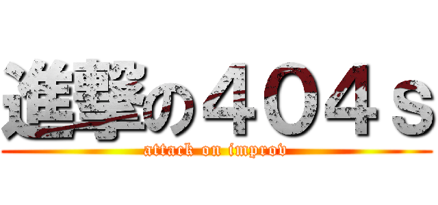 進撃の４０４ｓ (attack on improv)