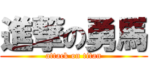 進撃の勇馬 (attack on titan)