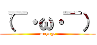 （￣・ω・￣） (mayuge)