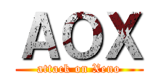 ＡＯＸ (attack on Xeno)