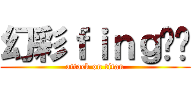 幻彩ｆｉｎｇ啷啷 (attack on titan)