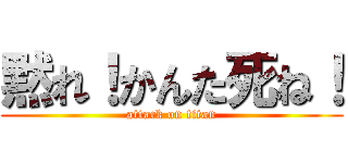 黙れ！かんた死ね！ (attack on titan)