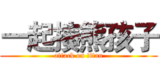 一起揍熊孩子 (attack on titan)