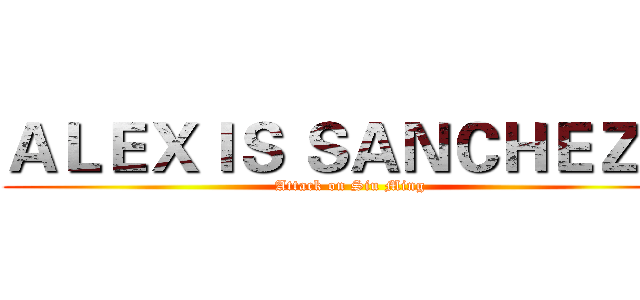 ＡＬＥＸＩＳ ＳＡＮＣＨＥＺ ９ (Attack on Siu Ming)