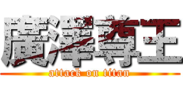 廣澤尊王 (attack on titan)