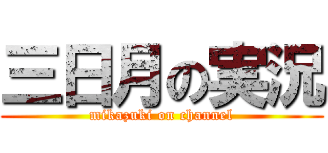 三日月の実況 (mikazuki on channel)