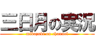 三日月の実況 (mikazuki on channel)