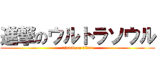 進撃のウルトラソウル (attack on titan)