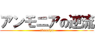 アンモニアの逆流 (abunaiyo)