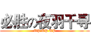 必胜の夜羽千寻 (UP UP UP)