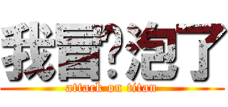 我冒过泡了 (attack on titan)